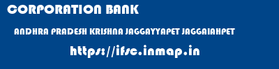 CORPORATION BANK  ANDHRA PRADESH KRISHNA JAGGAYYAPET JAGGAIAHPET  ifsc code